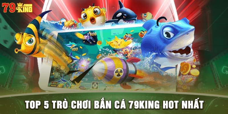 Top 5 trò chơi bắn cá 79KING được yêu thích nhất hiện nay