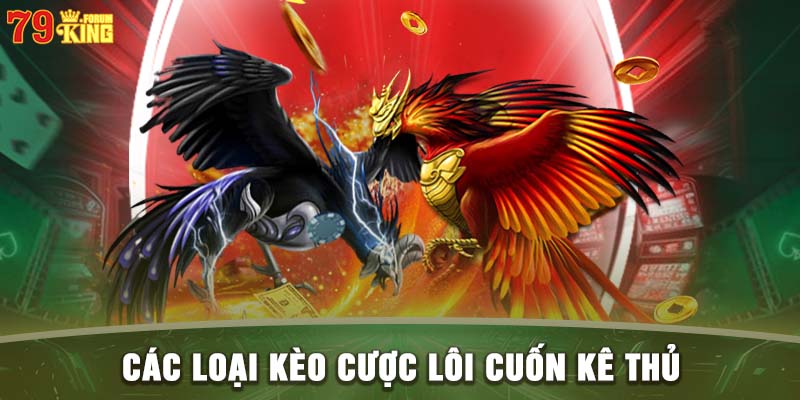 Các loại kèo cược lôi cuốn kê thủ