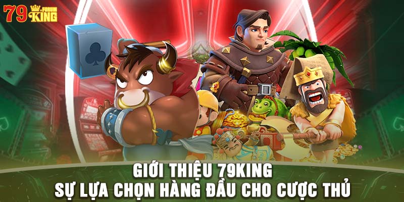 Giới thiệu 79KING sự lựa chọn hàng đầu cho cược thủ